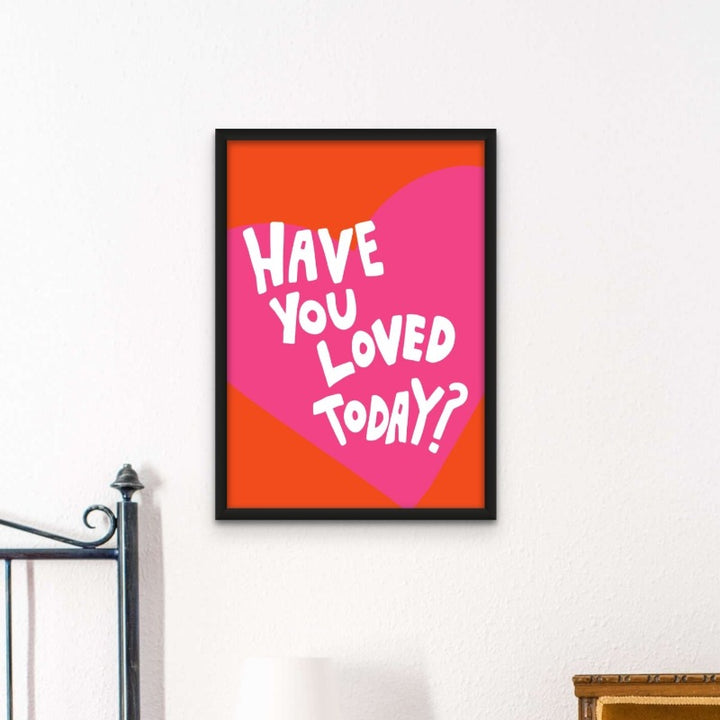 Have You Loved Today? Art Print