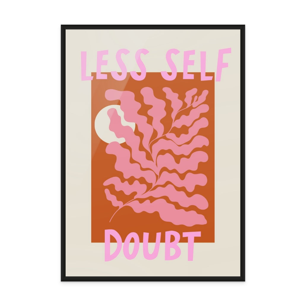 Less Self Doubt Art Print