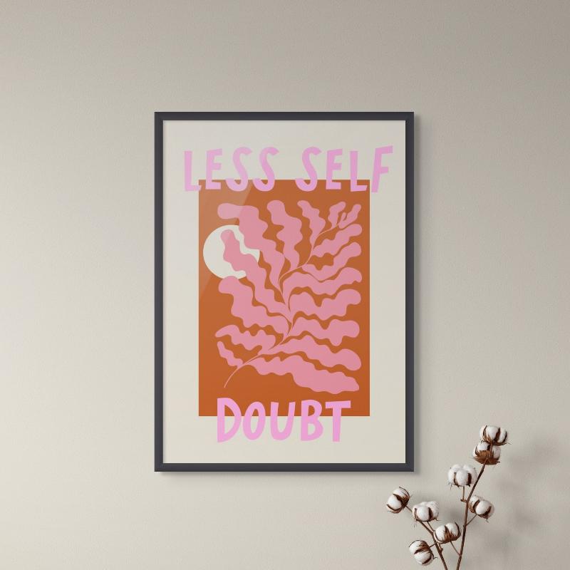 Less Self Doubt Art Print