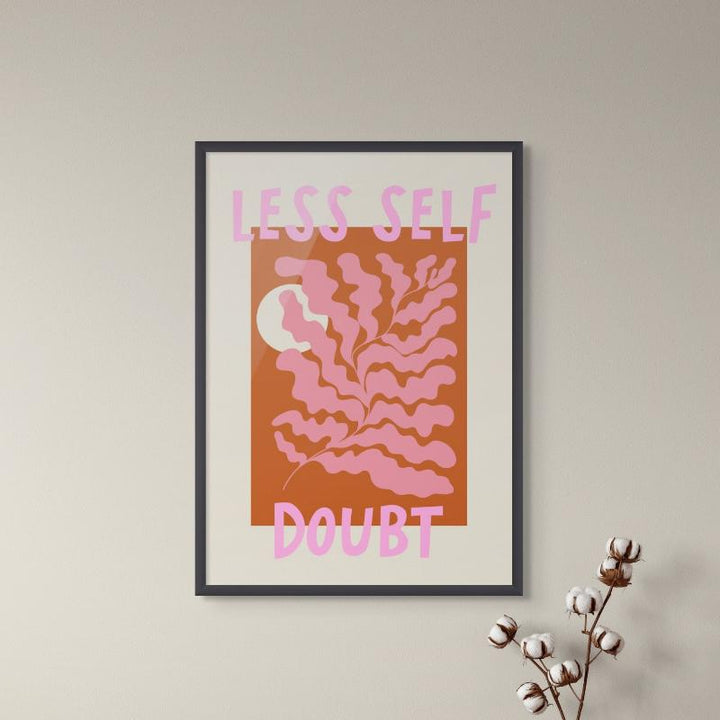 Less Self Doubt Art Print