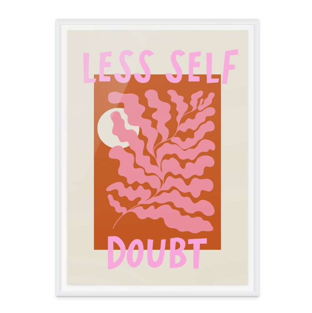 Less Self Doubt Art Print