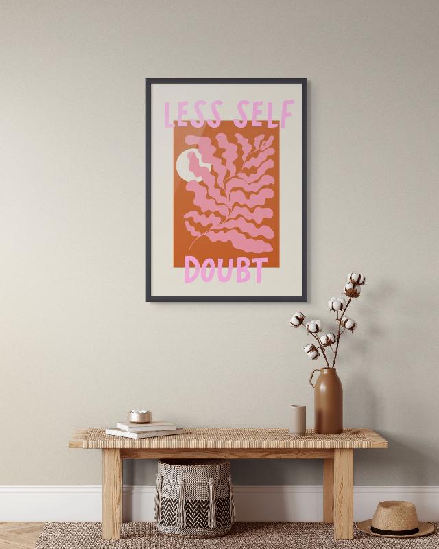 Less Self Doubt Art Print