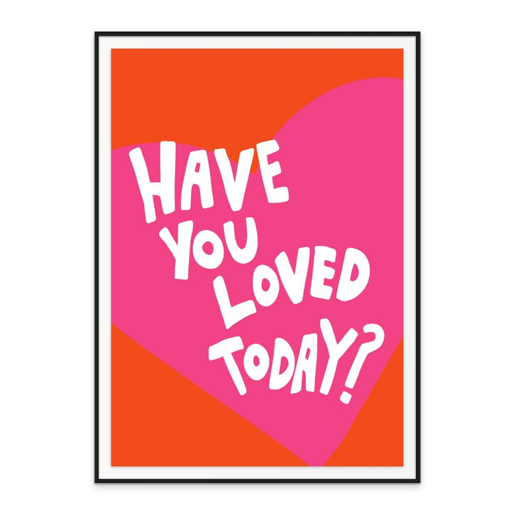 Have You Loved Today? Art Print